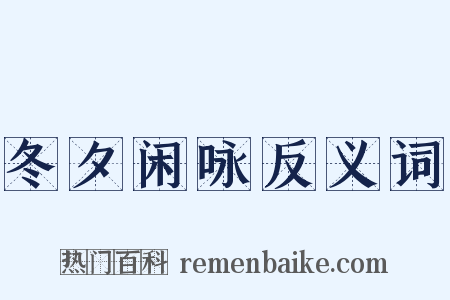 冬夕闲咏反义词是什么意思的图片